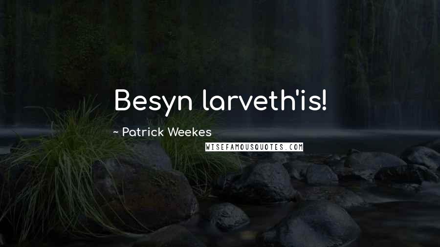 Patrick Weekes Quotes: Besyn larveth'is!