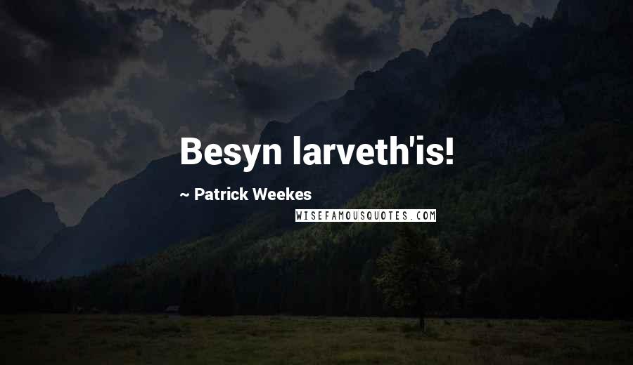 Patrick Weekes Quotes: Besyn larveth'is!
