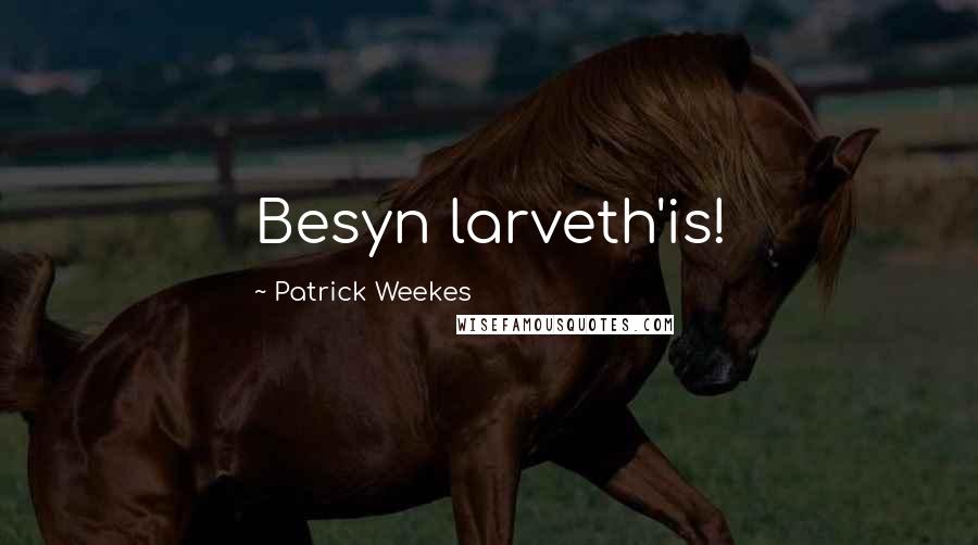 Patrick Weekes Quotes: Besyn larveth'is!