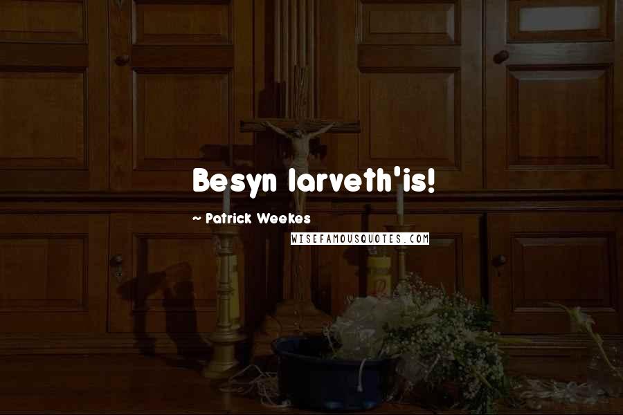 Patrick Weekes Quotes: Besyn larveth'is!