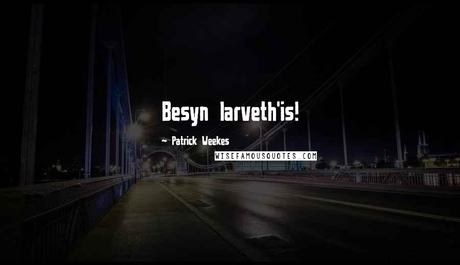 Patrick Weekes Quotes: Besyn larveth'is!