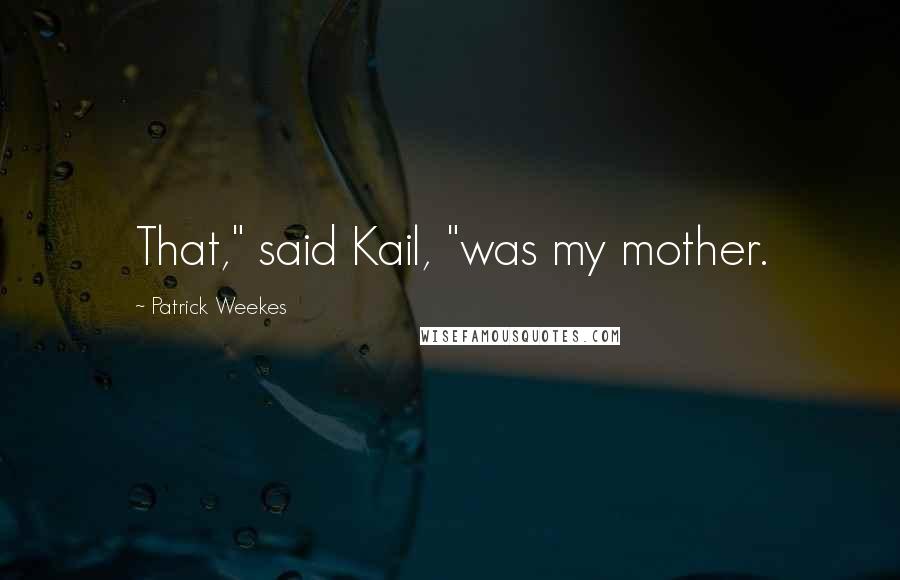 Patrick Weekes Quotes: That," said Kail, "was my mother.