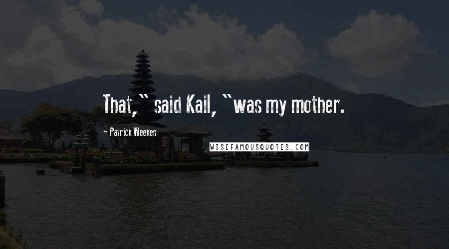 Patrick Weekes Quotes: That," said Kail, "was my mother.