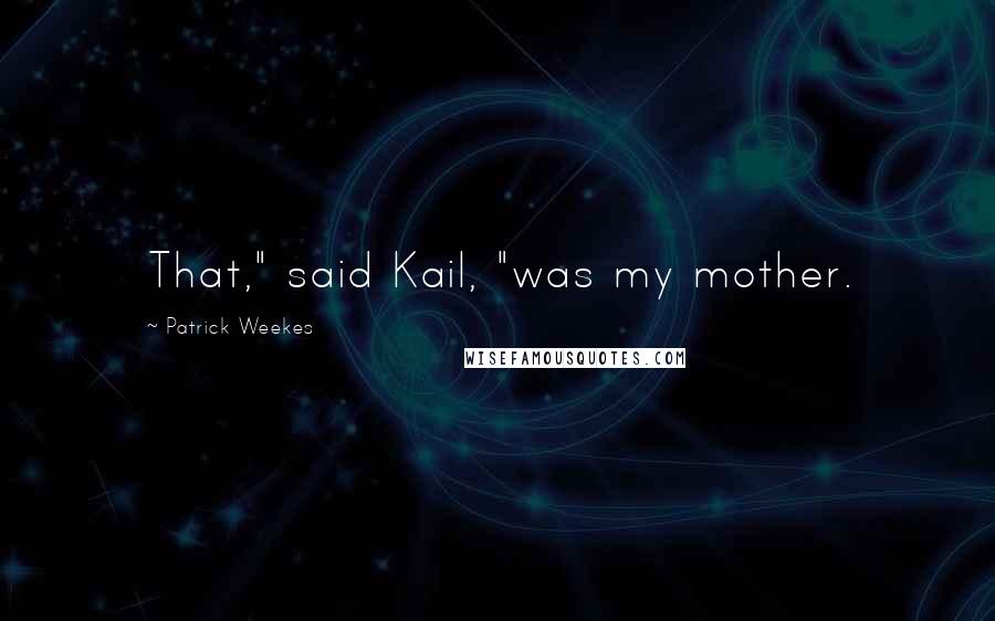 Patrick Weekes Quotes: That," said Kail, "was my mother.