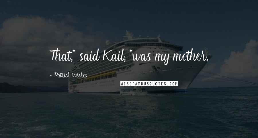 Patrick Weekes Quotes: That," said Kail, "was my mother.
