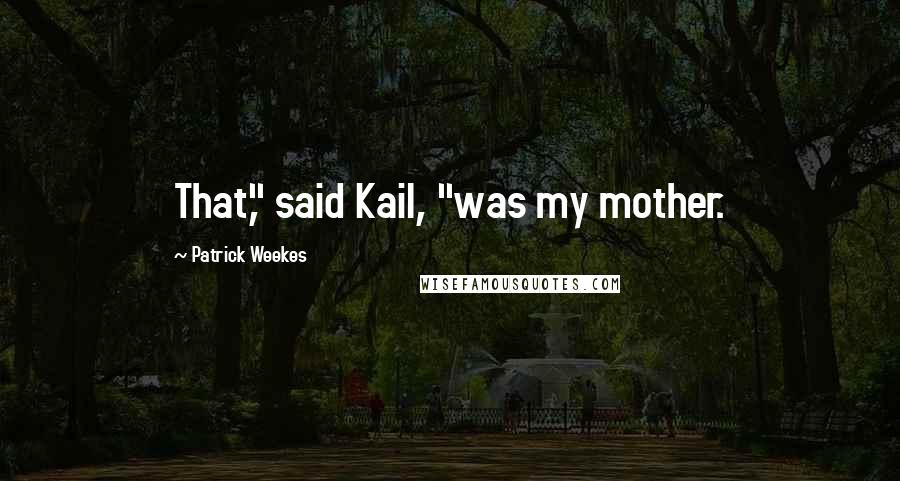 Patrick Weekes Quotes: That," said Kail, "was my mother.