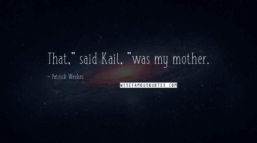 Patrick Weekes Quotes: That," said Kail, "was my mother.