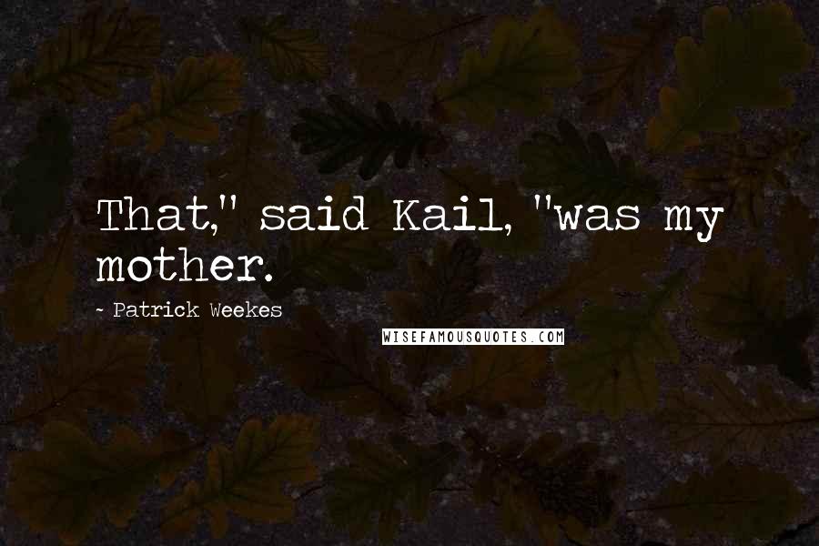 Patrick Weekes Quotes: That," said Kail, "was my mother.