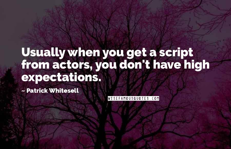 Patrick Whitesell Quotes: Usually when you get a script from actors, you don't have high expectations.