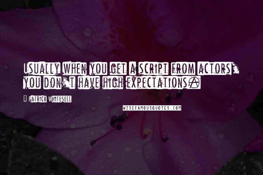 Patrick Whitesell Quotes: Usually when you get a script from actors, you don't have high expectations.