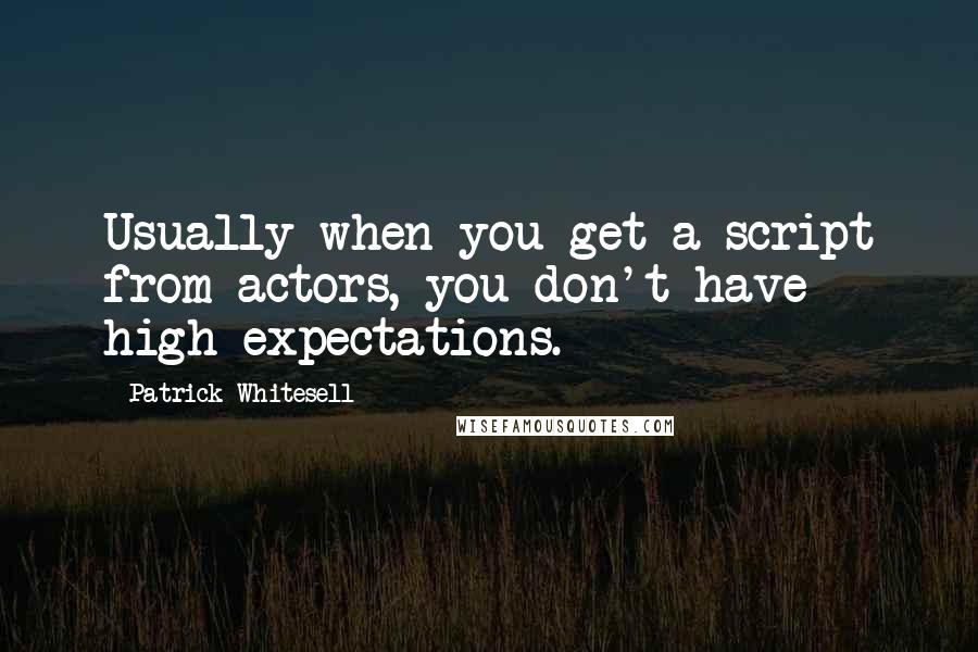 Patrick Whitesell Quotes: Usually when you get a script from actors, you don't have high expectations.