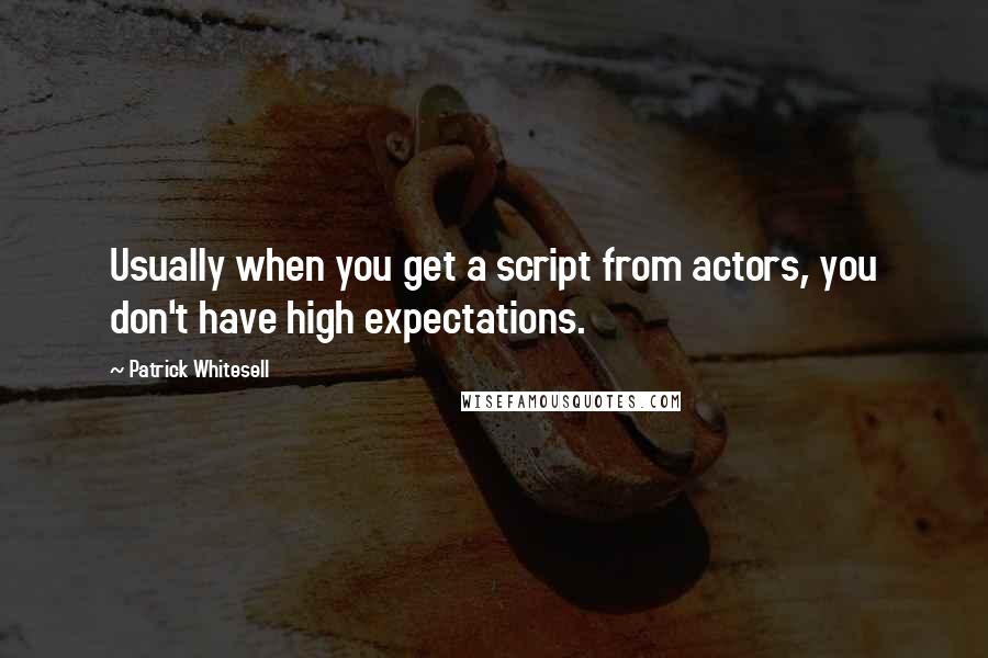 Patrick Whitesell Quotes: Usually when you get a script from actors, you don't have high expectations.