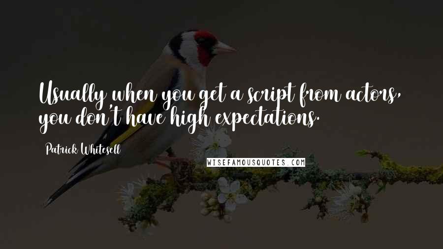 Patrick Whitesell Quotes: Usually when you get a script from actors, you don't have high expectations.