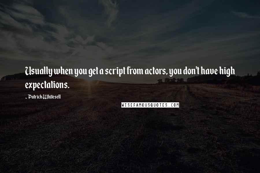 Patrick Whitesell Quotes: Usually when you get a script from actors, you don't have high expectations.