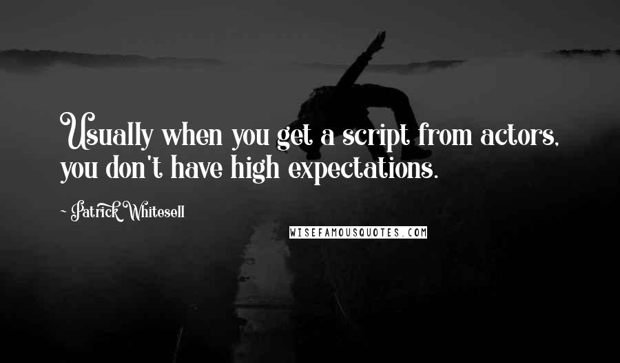 Patrick Whitesell Quotes: Usually when you get a script from actors, you don't have high expectations.