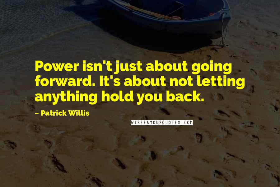 Patrick Willis Quotes: Power isn't just about going forward. It's about not letting anything hold you back.