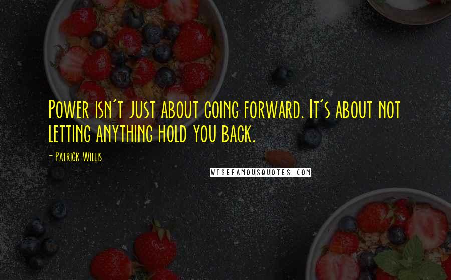 Patrick Willis Quotes: Power isn't just about going forward. It's about not letting anything hold you back.