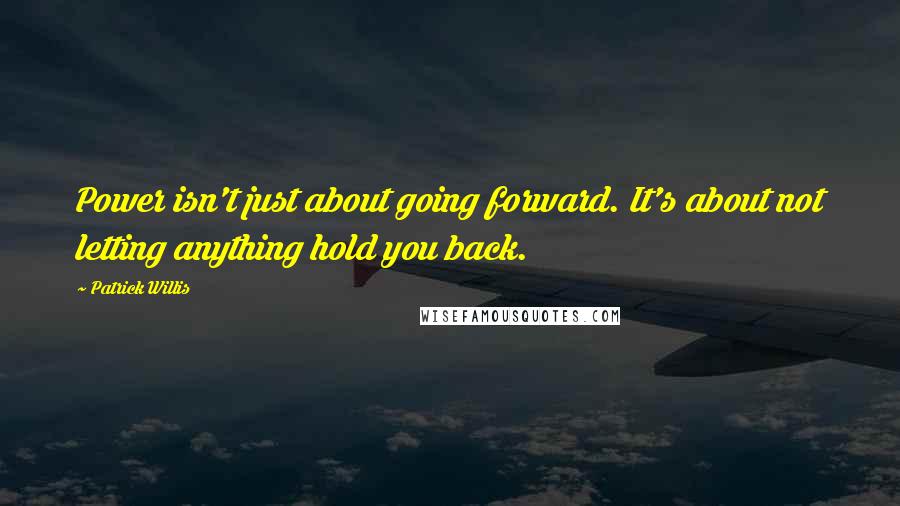 Patrick Willis Quotes: Power isn't just about going forward. It's about not letting anything hold you back.
