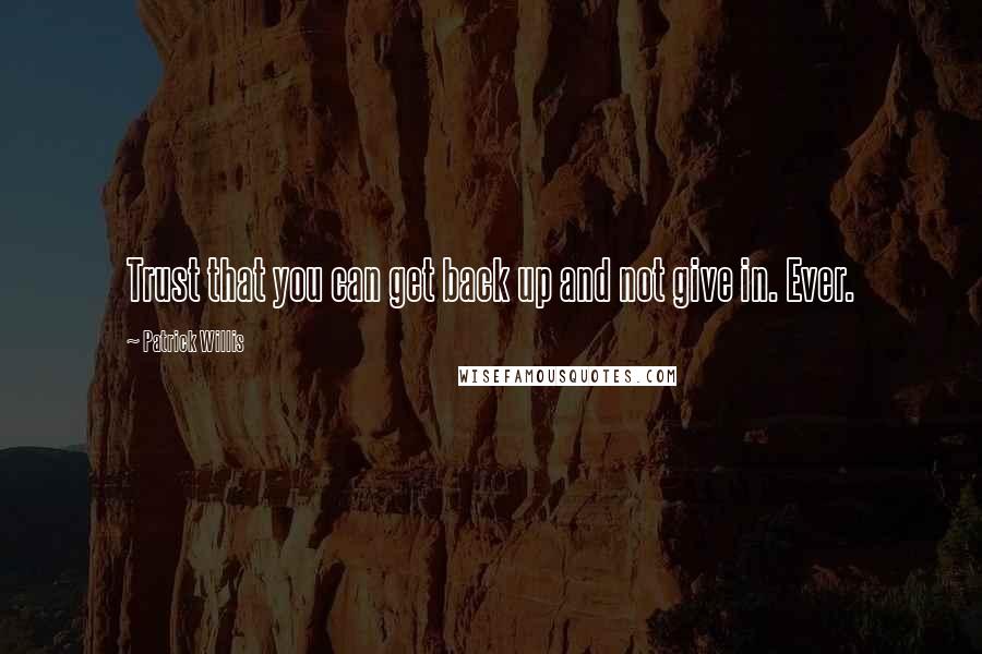 Patrick Willis Quotes: Trust that you can get back up and not give in. Ever.