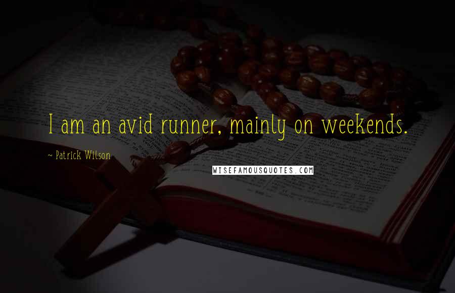 Patrick Wilson Quotes: I am an avid runner, mainly on weekends.