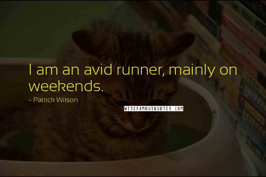 Patrick Wilson Quotes: I am an avid runner, mainly on weekends.