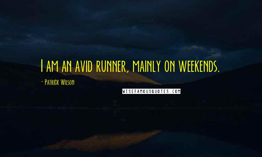 Patrick Wilson Quotes: I am an avid runner, mainly on weekends.