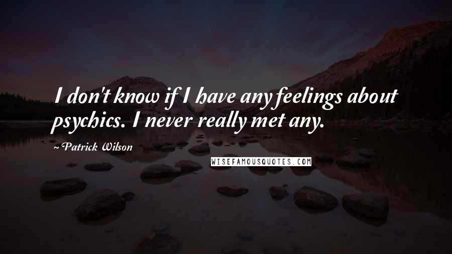 Patrick Wilson Quotes: I don't know if I have any feelings about psychics. I never really met any.