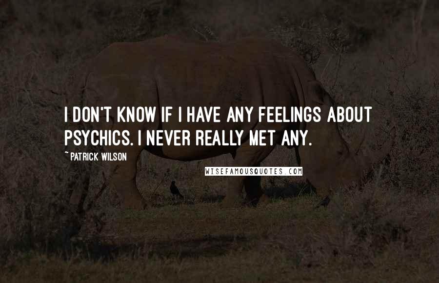 Patrick Wilson Quotes: I don't know if I have any feelings about psychics. I never really met any.