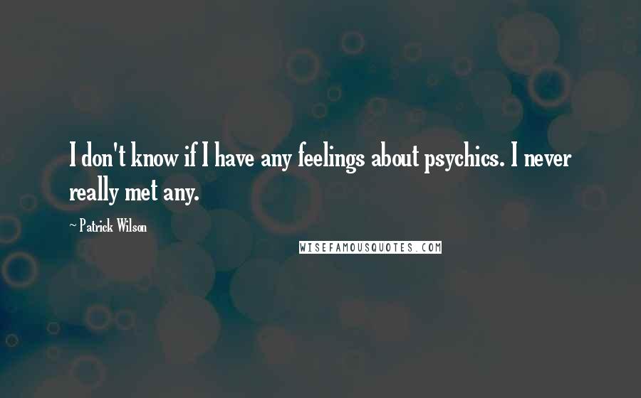 Patrick Wilson Quotes: I don't know if I have any feelings about psychics. I never really met any.