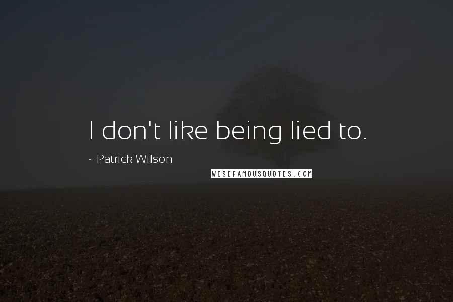 Patrick Wilson Quotes: I don't like being lied to.