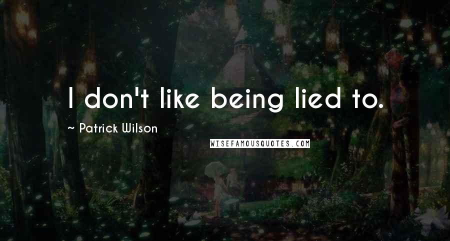 Patrick Wilson Quotes: I don't like being lied to.