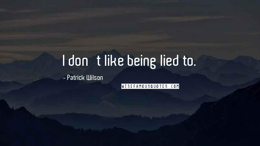 Patrick Wilson Quotes: I don't like being lied to.