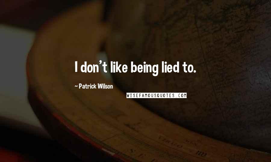 Patrick Wilson Quotes: I don't like being lied to.