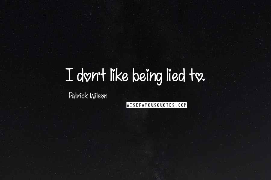 Patrick Wilson Quotes: I don't like being lied to.