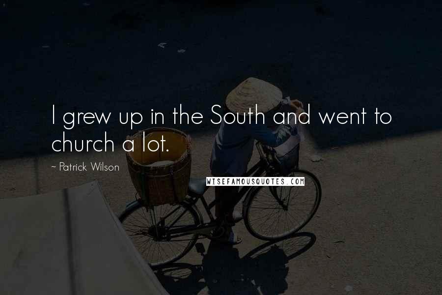 Patrick Wilson Quotes: I grew up in the South and went to church a lot.