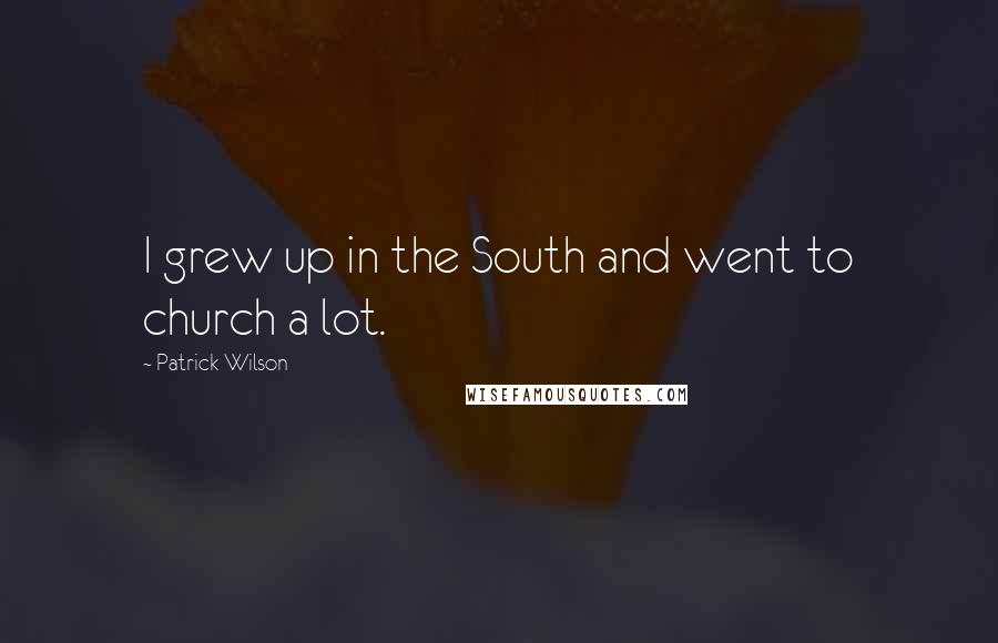 Patrick Wilson Quotes: I grew up in the South and went to church a lot.
