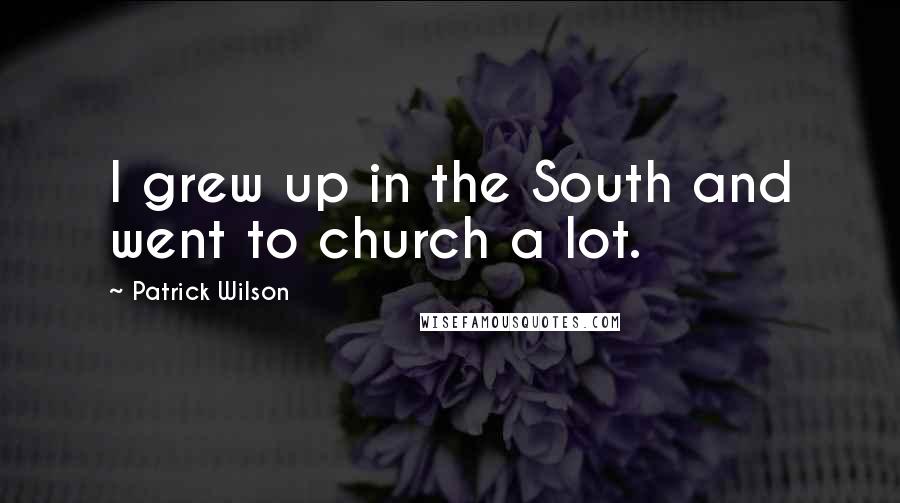 Patrick Wilson Quotes: I grew up in the South and went to church a lot.