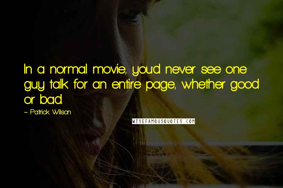 Patrick Wilson Quotes: In a normal movie, you'd never see one guy talk for an entire page, whether good or bad.