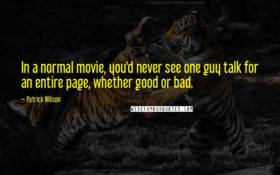 Patrick Wilson Quotes: In a normal movie, you'd never see one guy talk for an entire page, whether good or bad.