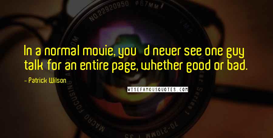 Patrick Wilson Quotes: In a normal movie, you'd never see one guy talk for an entire page, whether good or bad.