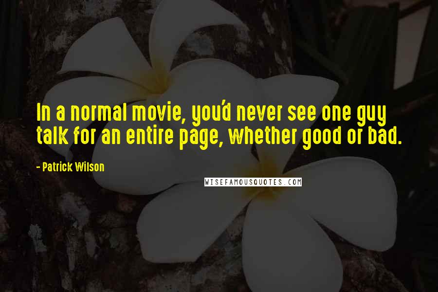 Patrick Wilson Quotes: In a normal movie, you'd never see one guy talk for an entire page, whether good or bad.