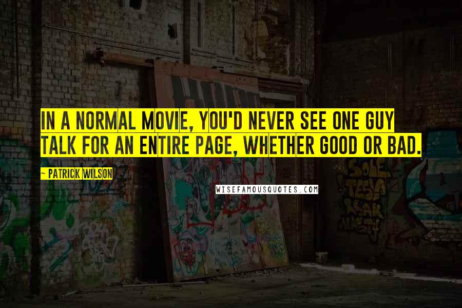 Patrick Wilson Quotes: In a normal movie, you'd never see one guy talk for an entire page, whether good or bad.