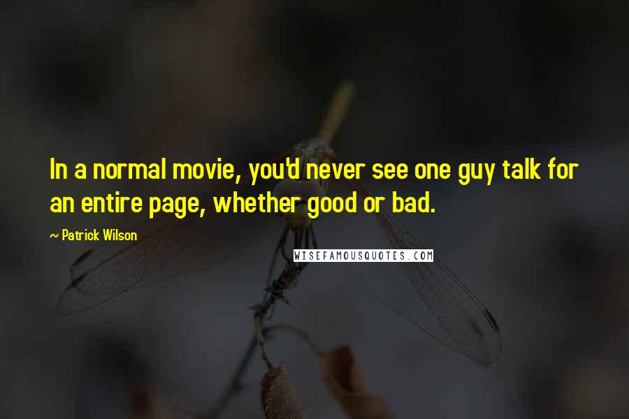 Patrick Wilson Quotes: In a normal movie, you'd never see one guy talk for an entire page, whether good or bad.