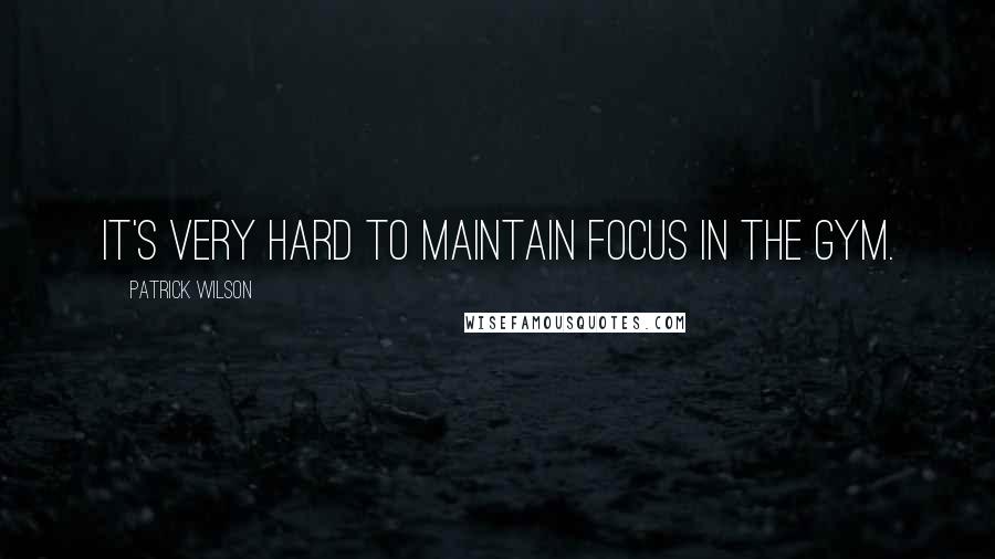 Patrick Wilson Quotes: It's very hard to maintain focus in the gym.