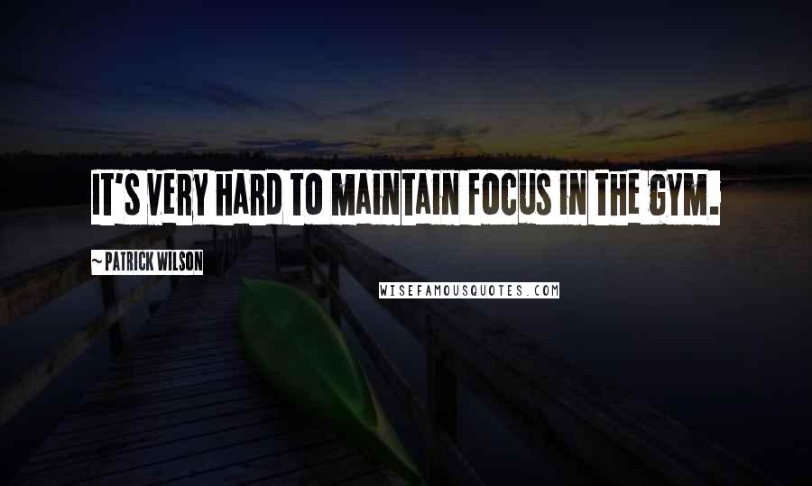 Patrick Wilson Quotes: It's very hard to maintain focus in the gym.
