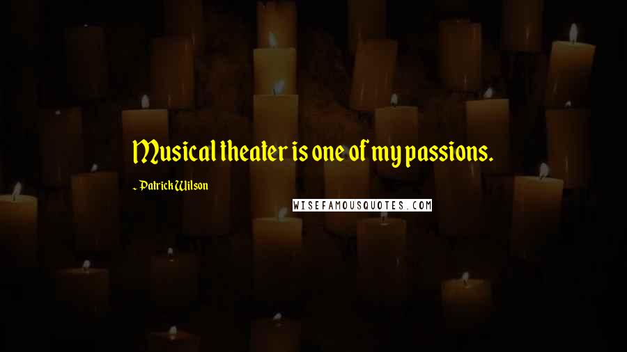 Patrick Wilson Quotes: Musical theater is one of my passions.