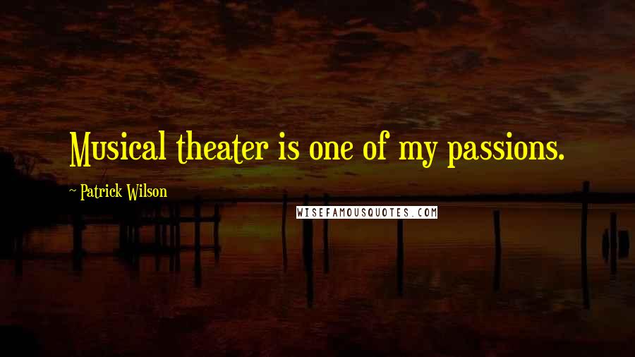 Patrick Wilson Quotes: Musical theater is one of my passions.