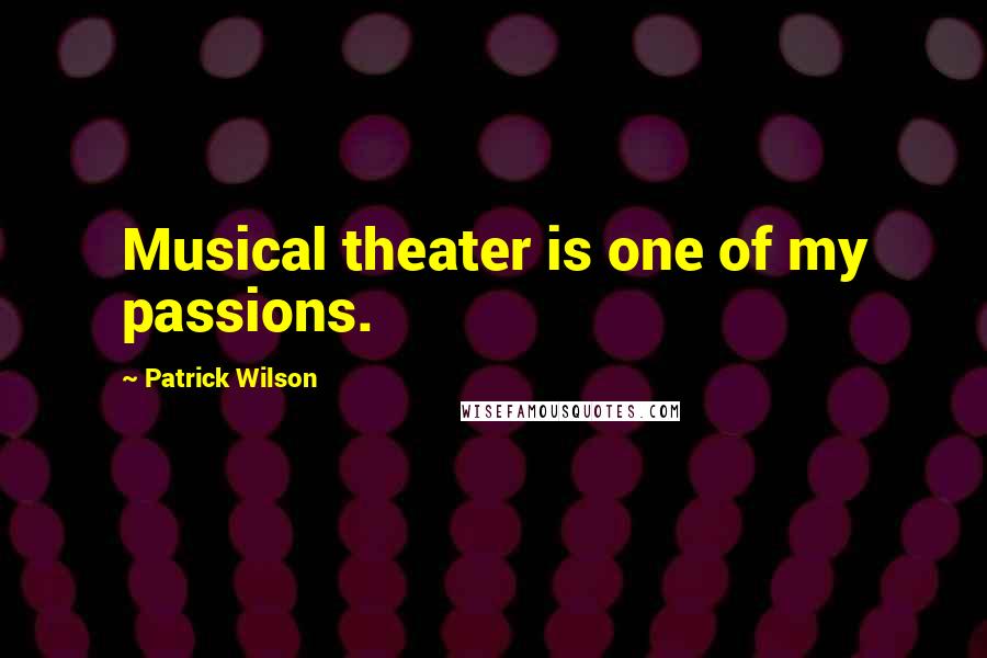 Patrick Wilson Quotes: Musical theater is one of my passions.