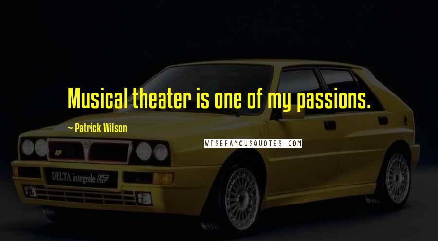 Patrick Wilson Quotes: Musical theater is one of my passions.