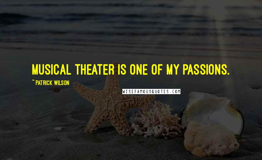 Patrick Wilson Quotes: Musical theater is one of my passions.